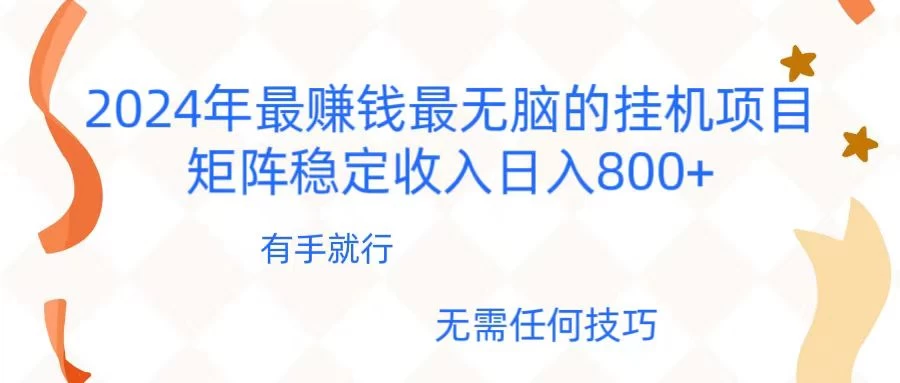 2024年稳赚项目，最新无脑的挂机项目，矩阵稳定日收入800+ - 项目资源网