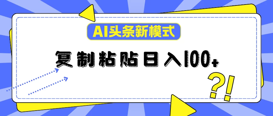 AI今日头条新模式：复制粘贴轻松日入100+ - 项目资源网