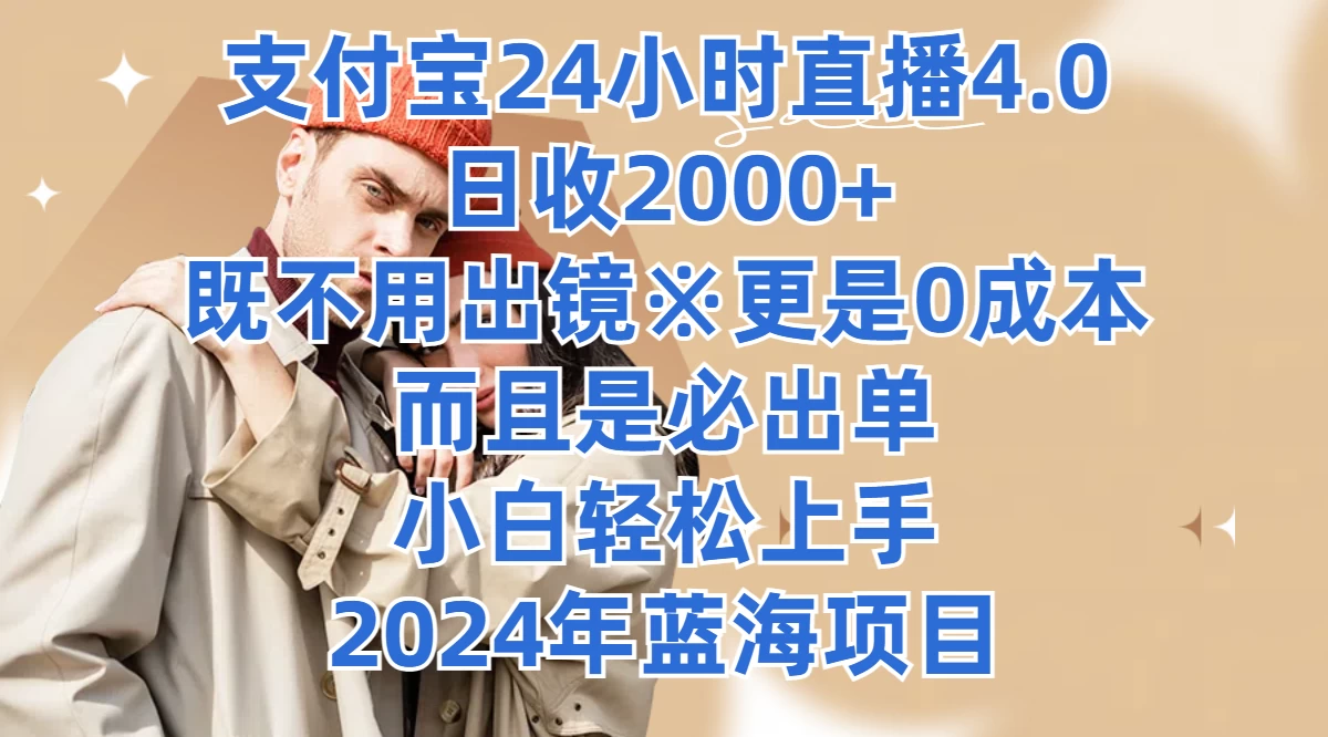 支付宝24小时直播4.0，日收2000+，既不用出镜，更是0成本，而且是必出单，小白轻松上手，2024年蓝海项目 - 项目资源网