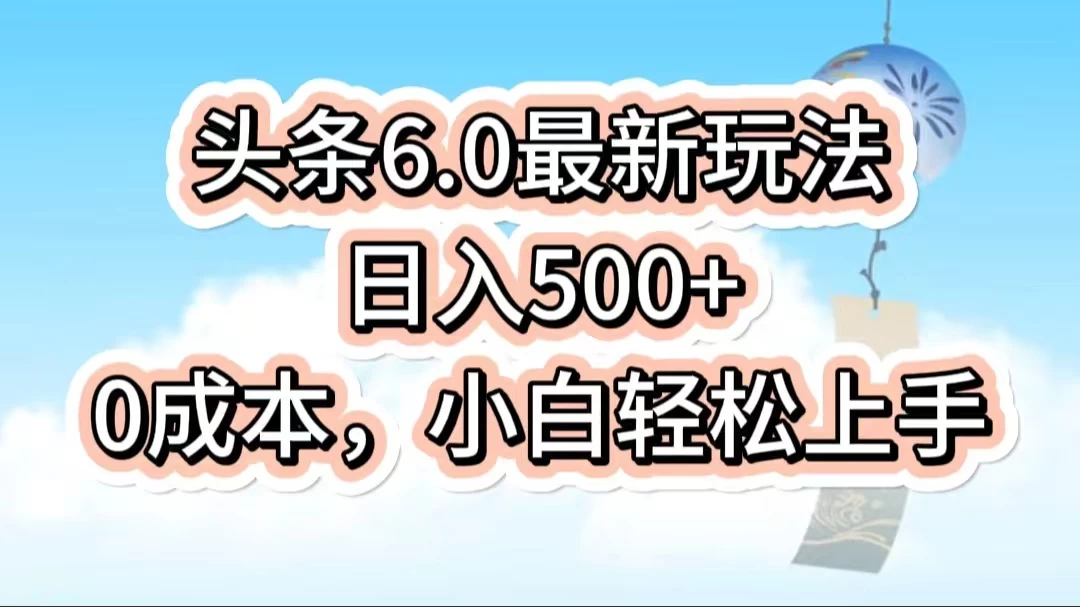 今日头条6.0最新玩法，一分钟一篇爆款文章，日入500+，0成本小白轻松上手 - 项目资源网