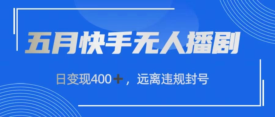 五月快手无人播剧，日变现400+，远离违规封号 - 项目资源网