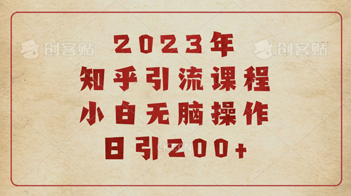 2023 知乎引流课程：小白无脑操作日引 200+ - 项目资源网