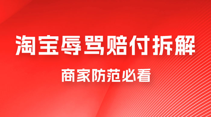 仅揭秘：淘宝辱骂赔付拆解，成功一次 300，换号可无限撸（附软件+教程） - 项目资源网