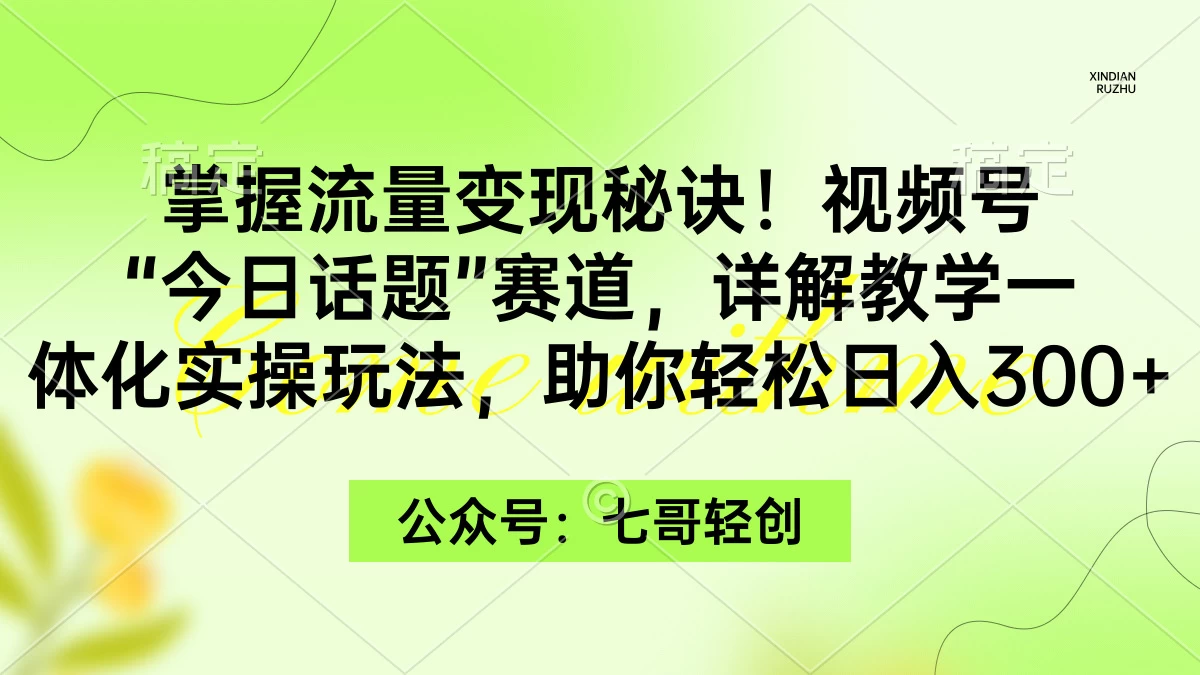 掌握流量变现秘诀！视频号“今日话题”赛道，详解教学一体化实操玩法，助你轻松日入300+ - 项目资源网