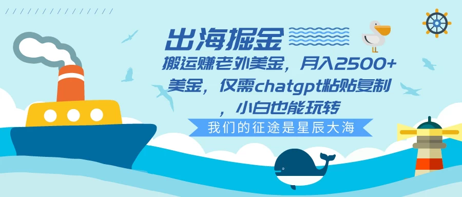 出海掘金搬运赚老外美金，月入2500+美金，仅需chatgpt粘贴复制，小白也能玩转 - 项目资源网