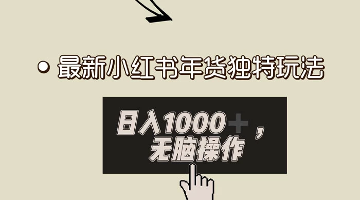 小红书年货独特玩法，高私域高流量高变现，日入 1000+ 小白易上手 - 项目资源网