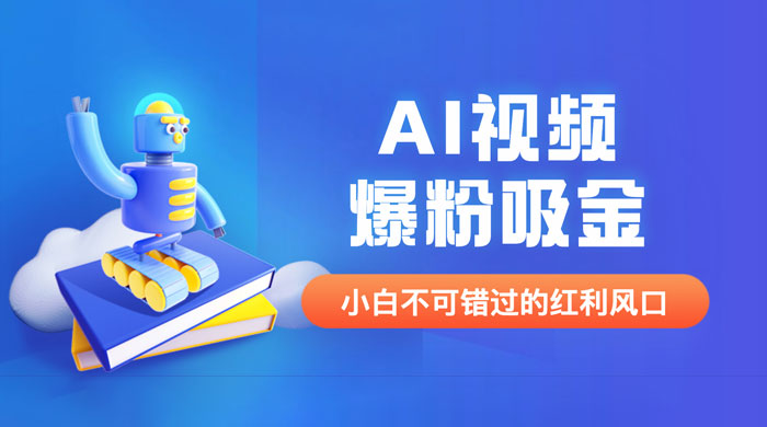 外面收费 1980 最新 AI 视频爆粉吸金项目（附详细教程 + AI 工具 + 变现案例） - 项目资源网