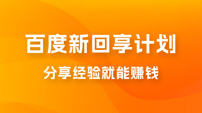 百度新回享计划：写经验领红包，一条 3~5 块，简单易上手长期稳定 - 项目资源网