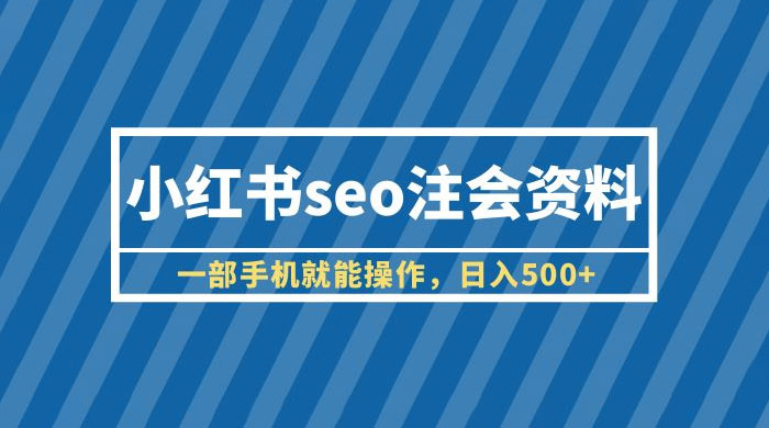小红书 SEO 注会资料：一部手机就能操作，日入过百 - 项目资源网