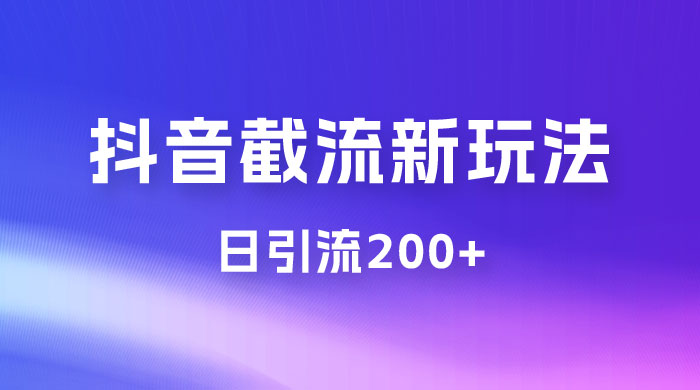 抖音截流最新玩法，仅需改头像姓名签名，日引流200+ - 项目资源网