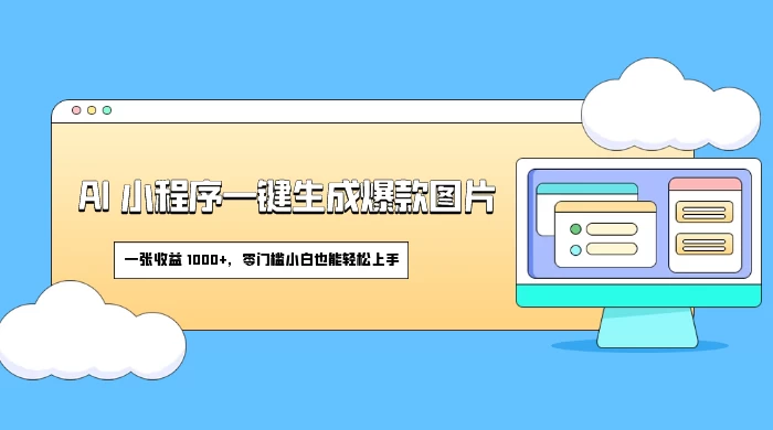AI 小程序一键生成爆款图片，一张收益 1000+，零门槛小白也能轻松上手 - 项目资源网