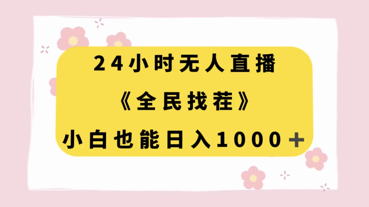 24 小时无人直播，全民找茬，小白也能日入 1000+ - 项目资源网