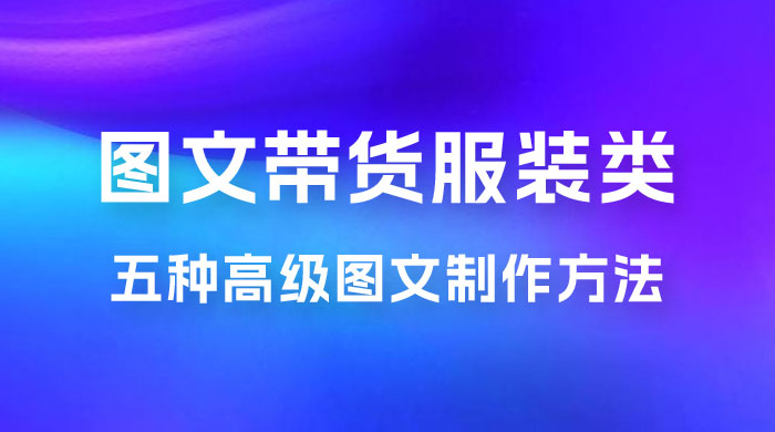 小红书抖音图文带货服装类五种高级图文制作方法 - 项目资源网