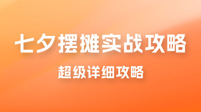 超级详细的七夕摆摊实战攻略，一天保底 1000+ - 项目资源网