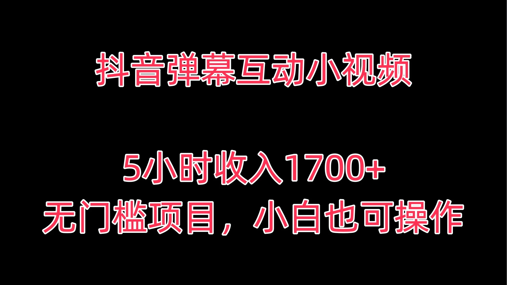 抖音弹幕互动小视频，5小时收入1700+，无门槛项目，小白也可操作 - 项目资源网