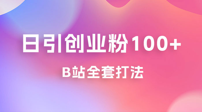 日引创业粉 100+ 的 b 站全套打法，截流+作品双管齐下 - 项目资源网