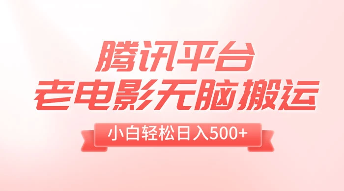 腾讯平台老电影无脑搬运，小白轻松日入 500+（附 1T 电影资源） - 项目资源网